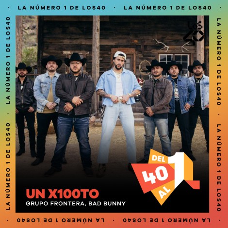 “Un X100to” de Bad Bunny y Grupo Frontera es la #1 de la semana en la lista Del 40 al 1 de LOS40